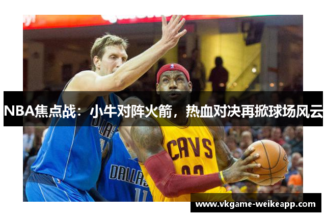 NBA焦点战：小牛对阵火箭，热血对决再掀球场风云