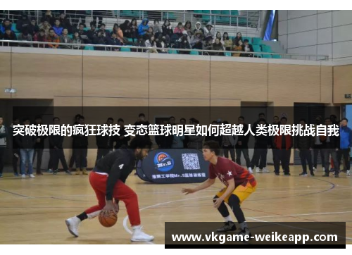 突破极限的疯狂球技 变态篮球明星如何超越人类极限挑战自我