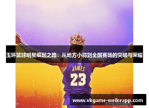 玉环篮球明星崛起之路：从地方小将到全国赛场的突破与荣耀