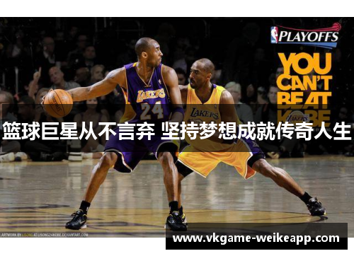 篮球巨星从不言弃 坚持梦想成就传奇人生